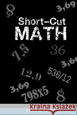 Short-Cut Math Gerard W. Kelly 9781607964391 WWW.Snowballpublishing.com