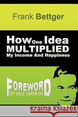 How One Idea Multiplied My Income and Happiness Frank Bettger Dale Carnegie 9781607964421 WWW.Snowballpublishing.com