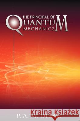 The Principles of Quantum Mechanics P. A. M. Dirac 9781607964469 WWW.Snowballpublishing.com