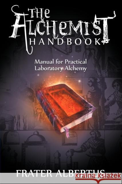 The Alchemists Handbook: Manual for Practical Laboratory Alchemy Albertus, Frater 9781607964766 WWW.Bnpublishing.com