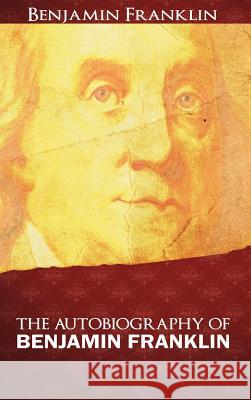 The Autobiography of Benjamin Franklin Benjamin Franklin 9781607965022 WWW.Bnpublishing.com