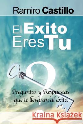 El Exito Eres Tu! Preguntas y Respuestas Que Te Llevaran Al Exito Castillo, Ramiro 9781607965473