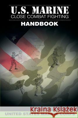 U.S. Marine Close Combat Fighting Handbook United States Marine Corps 9781607965589