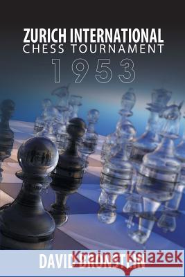 Zurich International Chess Tournament, 1953 David Bronstein 9781607966067 WWW.Snowballpublishing.com