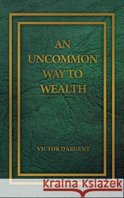 An Uncommon Way to Wealth Victor D'Argent 9781607966142