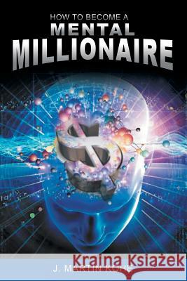 How to Become a Mental Millionaire J. Martin Kohe 9781607966197