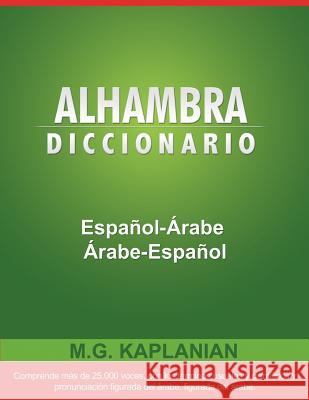 Alhambra Diccionario Espanol-Arabe/Arabe-Espanol M. G. Kaplanian 9781607966227 WWW.Snowballpublishing.com