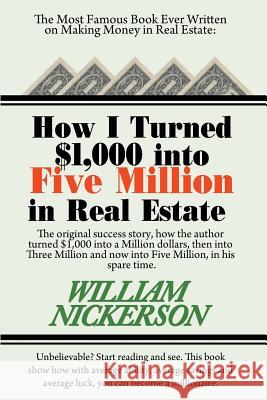 How I Turned $1,000 Into Five Million in Real Estate in My Spare Time William Nickerson 9781607966746 WWW.Snowballpublishing.com