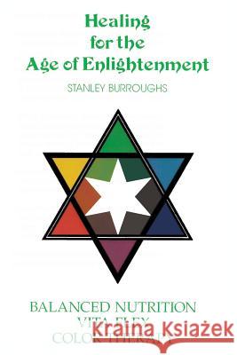 Healing for the Age of Enlightenment Stanley Burroughs 9781607966876 WWW.Snowballpublishing.com