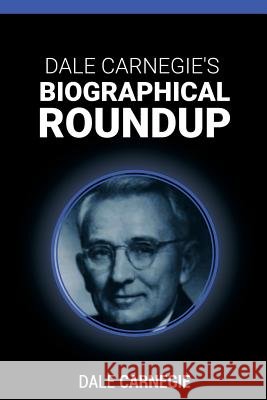Dale Carnegie's Biographical Roundup Dale Carnegie 9781607967583 www.bnpublishing.com