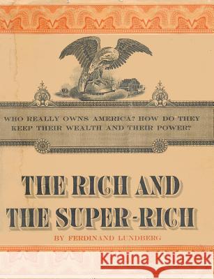 The Rich and the Super-Rich: A Study in the Power of Money Today Ferdinand Lundberg 9781607968061