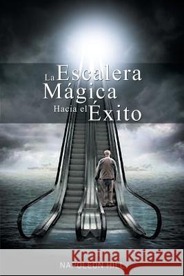 La Escalera Magica Hacia el Exito Hill, Napoleon 9781607968276 www.bnpublishing.com