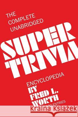 The Complete Unabridged Super Trivia Encyclopedia Fred L Worth   9781607968320