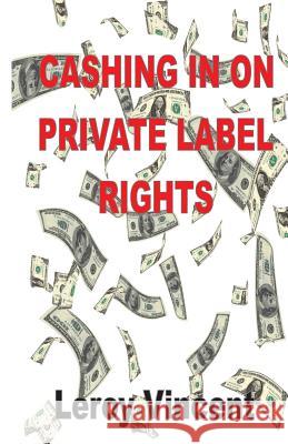Cashing In On Private Label Rights Leroy Vincent 9781607968580 Econo Publishing Company