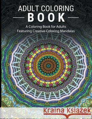 Adult Coloring Books Stress Relieving: A Coloring Book for Adults Featuring Creative Coloring Mandalas Adult Coloring Books                     Various Artists 9781607968665 WWW.Snowballpublishing.com