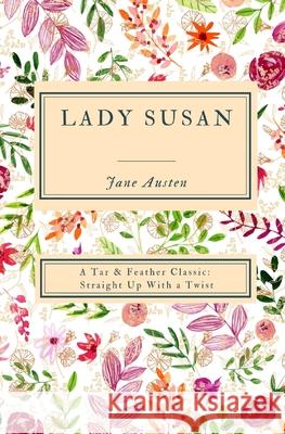 Lady Susan (Annotated): A Tar & Feather Classic: Straight Up With a Twist Jane Austen Shane Emmett  9781607969396