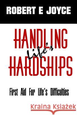 Handling Life's Hardships: First Aid For Life's Difficulties Joyce, Robert E. 9781607969624 Worldwide Publishing Group