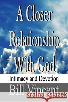 A Closer Relationship With God: Intimacy and Devotion Bill Vincent 9781607969662 Revival Waves of Glory Ministries