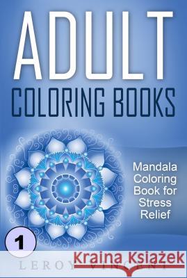 Adult Coloring Books: Mandala Coloring Book for Stress Relief Leroy Vincent 9781607969884 Revival Waves of Glory Ministries