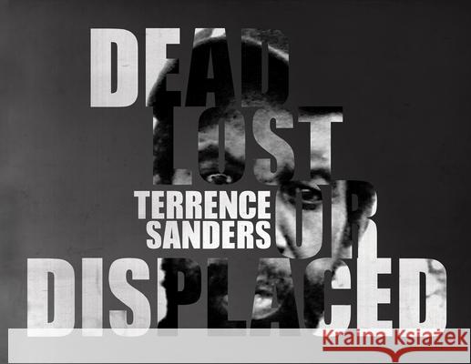 Dead Lost or Displaced Terrence Sanders Britt Benoit Shantrelle Lewis 9781608010073 Artvoices Art Books