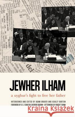 Jewher Ilham: A Uyghur's Fight to Free Her Father Jewher Ilham Adam Braver Ashley Barton 9781608011056