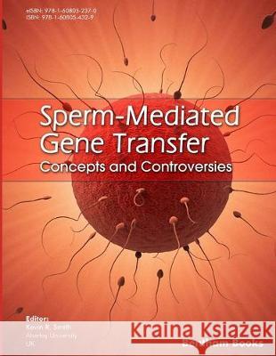 Sperm-Mediated Gene Transfer: Concepts and Controversies Kevin R. Smith 9781608054329 Bentham Science Publishers