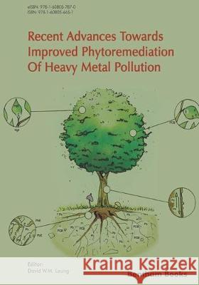 Recent Advances Towards Improved Phytoremediation of Heavy Metal Pollution David W. M. Leung 9781608056651 Bentham Science Publishers