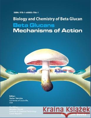 Biology and Chemistry of Beta Glucan: Beta Glucans - Mechanisms of Action - Volume 1 Miroslav Novak Vaclav Vetvicka 9781608057061