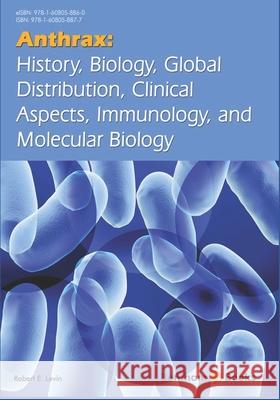 Anthrax: History, Biology, Global Distribution, Clinical Aspects, Immunology, and Molecular Biology Robert E. Levin 9781608058877