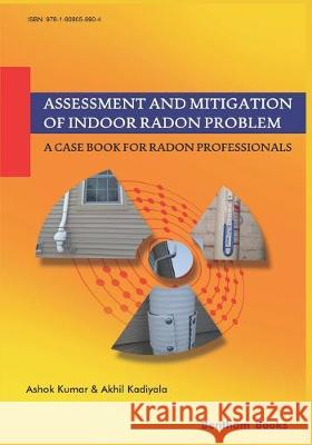 Assessment and Mitigation of Indoor Radon Problem: A Case Book for Radon Professionals Akhil Kadiyala Ashok Kumar 9781608059904 Bentham Science Publishers