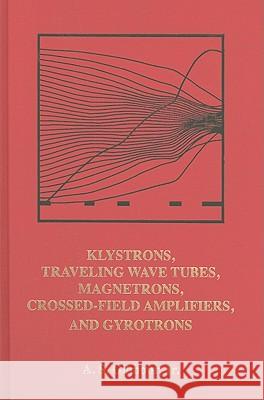 Klystrons, Traveling Wave Tubes, Magnetrons, Cross-Field Amplifiers, and Gyrtotrons Gilmour, A. S., Jr. 9781608071845 Artech House Publishers