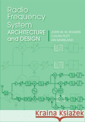 Radio Frequency System Architecture and Design John W. M. Rogers Calvin Plett Ian Marsland 9781608075379 Artech House Publishers