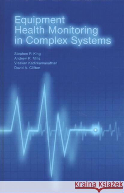 Equipment Health Monitoring in Complex Systems Stephen P. King Andrew R. Mills Visakan Kadirkamanathan 9781608079728 Artech House Publishers