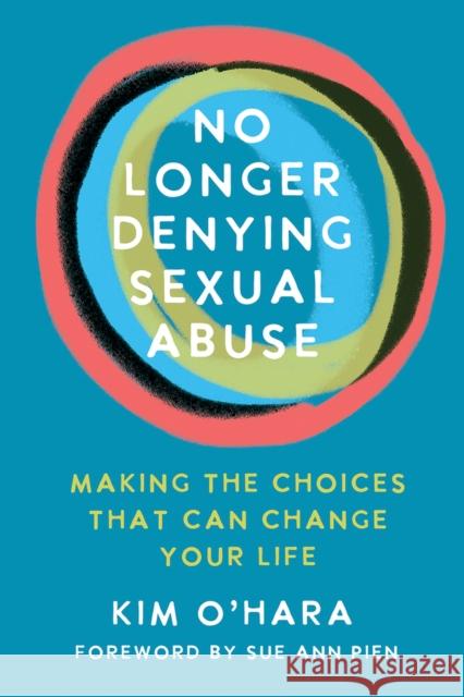 No Longer Denying Sexual Abuse: Making the Choices That Can Change Your Life O'Hara, Kim 9781608082797
