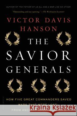 The Savior Generals: How Five Great Commanders Saved Wars That Were Lost - From Ancient Greece to Iraq Victor Davis Hanson 9781608193424 Bloomsbury Publishing Plc