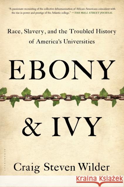 Ebony and Ivy: Race, Slavery, and the Troubled History of America's Universities Craig Steven Wilder 9781608194025