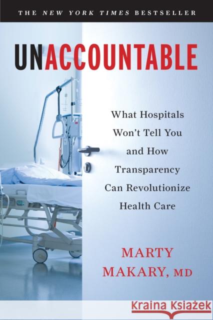 Unaccountable: What Hospitals Won't Tell You and How Transparency Can Revolutionize Health Care untitled makary Marty Makary, MD 9781608198382 Bloomsbury Publishing Plc