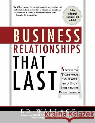 Business Relationships That Last: 5 Steps to Transform Contacts into High Performing Relationships Wallace, Ed 9781608321261 Greenleaf Book Group