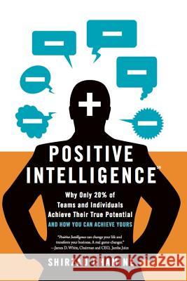 Positive Intelligence: Why Only 20% of Teams and Individuals Achieve Their True Potential and How You Can Achieve Yours Shirzad Chamine 9781608322787 Greenleaf Book Group
