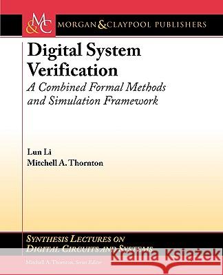 Digital System Verification : A Combined Formal Methods and Simulation Framework Lun Li Mitchell Thornton 9781608451784 Morgan & Claypool