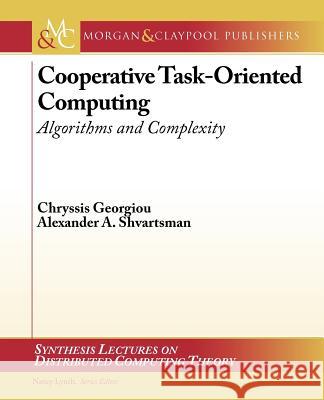 Cooperative Task-Oriented Computing : Algorithms and Complexity Shvartsman, Alexander A.|||Georgiou, Chryssis 9781608452873