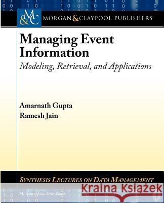 Managing Event Information : Modeling, Retrieval, and Applications Amarnath Gupta Ramesh Jain 9781608453511