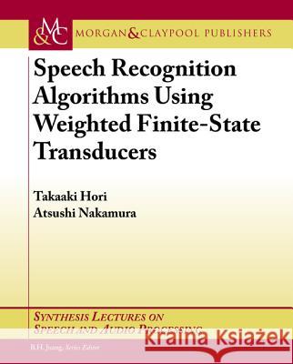 Speech Recognition Algorithms Based on Weighted Finite-State Transducers Takaaki Hori 9781608454730