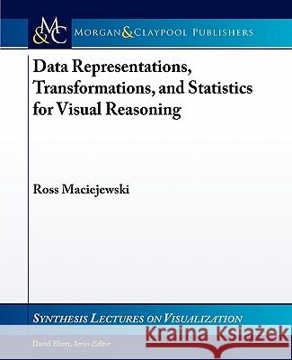 Data Representations, Transformations, and Statistics for Visual Reasoning Ross Maciejewski 9781608456253