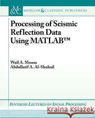 Processing of Seismic Reflection Data Using MATLAB Wail A. Mousa Abdullatif A. Al-Shuhail 9781608457922 Morgan & Claypool