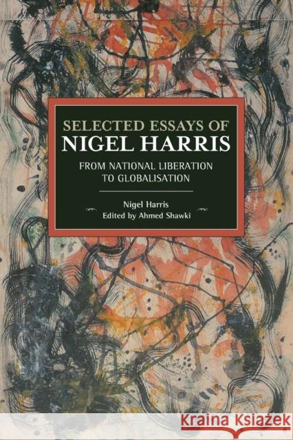 Selected Essays of Nigel Harris: From National Liberation to Globalisation  9781608460106 Haymarket Books