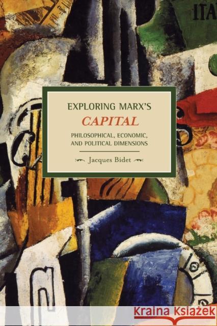 Exploring Marx's Capital: Philosophical, Economic and Political Dimensions Jacques Bidet 9781608460281