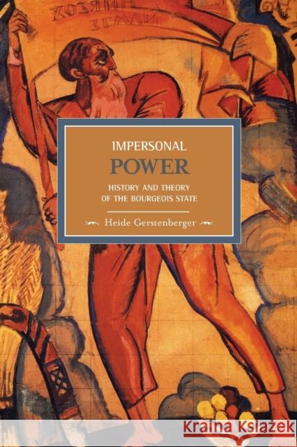 Impersonal Power: History and Theory of the Bourgeois State Heide Gerstenberger David Fernbach 9781608460298