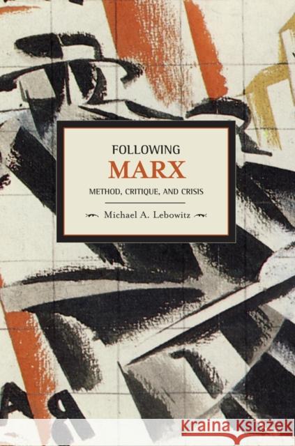 Following Marx: Method, Critique, and Crisis Michael A. Lebowitz 9781608460335