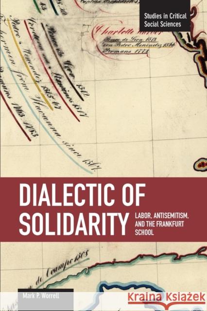 Dialectic of Solidarity: Labor, Antisemitism, and the Frankfurt School Mark P. Worrell 9781608460366 Haymarket Books